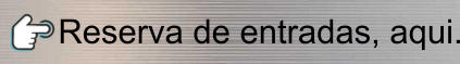 Reserva de entradas, aqui.