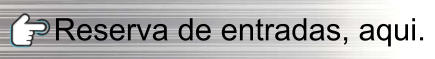 Reserva de entradas, aqui.